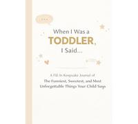 When I Was a Toddler, I Said...: A Fill-In Toddler Memory Journal with Prompts, Questions and Drawing Pages to Capture the Funniest and Sweetest Things Your Child Says