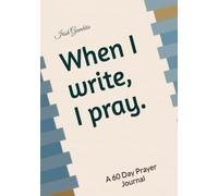 When I write, I pray.: A 60 Day Prayer Journal