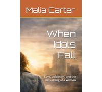 When Idols Fall: Love, Addiction, and the Rebuilding of a Woman