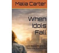 When Idols Fall: Love, Addiction, and the Rebuilding of a Woman