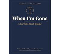 When I'm Gone: A Final Wishes & Estate Organizer: Fill-In Logbook to Record Wills, Accounts, Passwords, Insurance, Funeral Plans & Important Documents for My Family (The Executor's Companion)