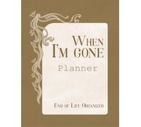 When I'm Gone: End of Life Planning Organizer, Important Information For my Family