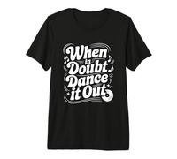 When In Doubt Dance It out - Cita Motivacional Camiseta Premium