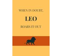When in doubt, Leo roars it out: A Fun-Filled, Leo-Themed Notebook for Recording Every Roar of Inspiration, Secret Santa or Birthday Gift (Constellation Chronicles)