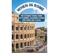When in Rome: The Ultimate Travel Guide to Planning, Exploring, Eating, and Living Like a Local