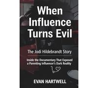 When Influence Turns Evil: The Jodi Hildebrandt Story: Inside the Documentary That Exposed a Parenting Influencer's Dark Reality