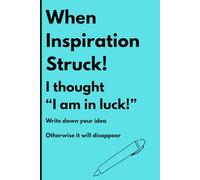 When Inspiration Struck! I thought "I am in Luck!": Inspiration i get an idea. Otherwise it will disappear