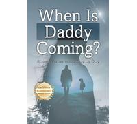 When is Daddy Coming?: Absent Fatherhood Day by Day