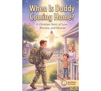 When Is Daddy Coming Home?: A Christian Story of Love, Bravery, and Heaven