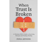 When Is Trust Is Broken: A Christian Wife’s Guide to Surviving Betrayal and Finding Healing, and Restoring Her Marriage with God's Help