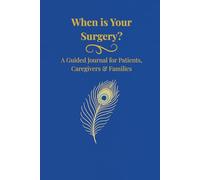 When is Your Surgery?: A Guided Journal for Patients, Caregivers & Families