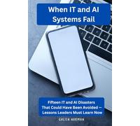 When IT and AI Systems Fail: Fifteen IT and AI Disasters That Could Have Been Avoided - Lessons Leaders Must Learn Now