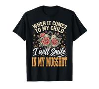 When It Comes To My Child I Will Smile In My Mugshot Camiseta