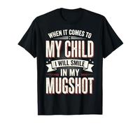 When It Comes To My Child I Will Smile In My Mugshot Camiseta