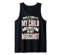 When It Comes To My Child I Will Smile In My Mugshot Camiseta sin Mangas