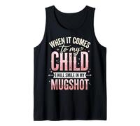 When It Comes To My Child I Will Smile In My Mugshot Camiseta sin Mangas
