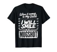 When It Comes To My Child I Will Smile In My Mugshot Humor Camiseta