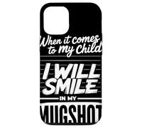 When It Comes To My Child I Will Smile In My Mugshot Humor Carcasa para iPhone 12/12 Pro
