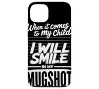When It Comes To My Child I Will Smile In My Mugshot Humor Carcasa para iPhone 13