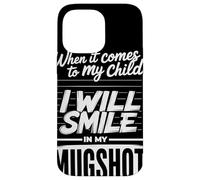 When It Comes To My Child I Will Smile In My Mugshot Humor Carcasa para iPhone 14 Pro MAX
