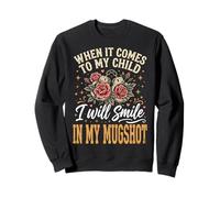 When It Comes To My Child I Will Smile In My Mugshot Sudadera