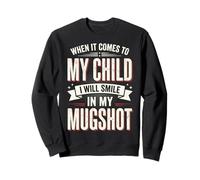 When It Comes To My Child I Will Smile In My Mugshot Sudadera