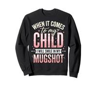 When It Comes To My Child I Will Smile In My Mugshot Sudadera