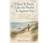 When It Feels Like the World Is Against You: A Practical Path Through Fear, Loss, and Life Toward Real Happiness (Transformation)
