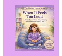 When It Feels Too Loud: A Simple School Story About Sensory Overwhelm and Finding Calm (The Morgan Learns Series)