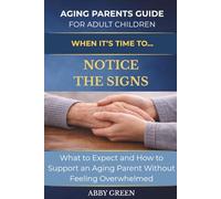 WHEN IT’S TIME TO…NOTICE THE SIGNS: What to Expect and How to Support an Aging Parent Without Feeling Overwhelmed. (The Aging Parent Guide for Adult Children)