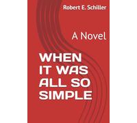 WHEN IT WAS ALL SO SIMPLE: A Novel