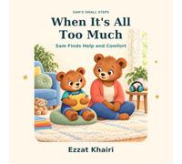 When It's All Too Much: Sam Finds Help and Comfort (Sam’s Small Steps)