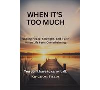 When It's Too Much: Finding Peace, Strength, and Faith When Life Feels Overwhelming (KINGDOM FIELDS Series)