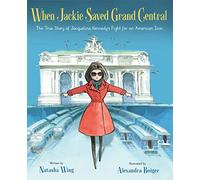 When Jackie Saved Grand Central: The True Story of Jacqueline Kennedy's Fight for an American Icon