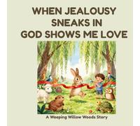 WHEN JEALOUSY SNEAKS IN, GOD SHOWS ME LOVE (A WEEPING WILLOW WOODS STORY)