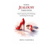 When Jealousy Takes Over: Stop Comparing, Overthinking, and Feeling Not Enough (Jealousy and Attachment Recovery)