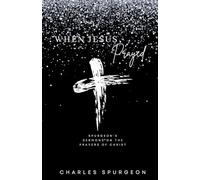 When Jesus Prayed: Spurgeon's Sermons on the Prayers of Christ