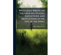 When Jesus Wrote on the Ground; Studies, Expositions and Meditations in the Life of the Spirit
