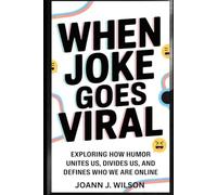 WHEN JOKE GOES ViRAL: EXPLORING HOW HUMOR UNITES US, DIVIDES US, AND DEFINES WHO WE ARE ONLINE