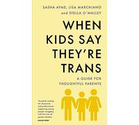 When Kids Say They're Trans: A Guide for Thoughtful Parents