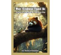 When Kindness Found Me: The Story of a Red Panda Who Loved Being Alone