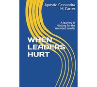WHEN LEADERS HURT: A Journey of Healing for the Wounded Leader