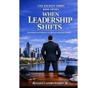 WHEN LEADERSHIP SHIFTS: Discernment and Influence in Defining Leadership Moments (CEO Journey Series)