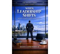 WHEN LEADERSHIP SHIFTS: Discernment and Influence in Defining Leadership Moments (CEO Journey Series)