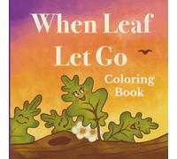 When Leaf Let Go Coloring Book: Color the story of courage, trust, and the magic of new beginnings