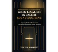 WHEN LEGALISM IS CALLED SOUND DOCTRINE: Exposing Modern Phariseeism and Rediscovering the Gospel of Grace