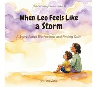 When Leo Feels Like a Storm: A Story About Big Feelings and Finding Calm (Child's Feelings Series)