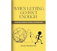 When Letting Go Isn’t Enough: The Real Work of Boundaries, Self-Respect, and Emotional Growth