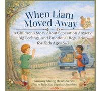 When Liam Moved Away : A Children’s Story About Separation Anxiety, Big Feelings, and Emotional Regulation for Kids Ages 5-7: How to Help Kids ... Young Children (Growing Strong Hearts Series)