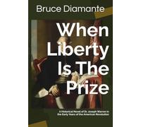 When Liberty Is The Prize: A Historical Novel of Dr. Joseph Warren in the Early Years of the American Revolution